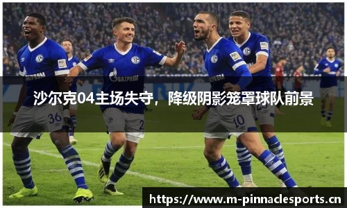 沙尔克04主场失守，降级阴影笼罩球队前景
