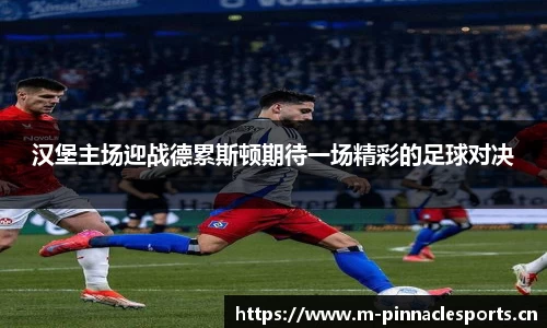 汉堡主场迎战德累斯顿期待一场精彩的足球对决