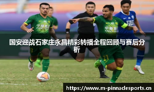 国安迎战石家庄永昌精彩转播全程回顾与赛后分析